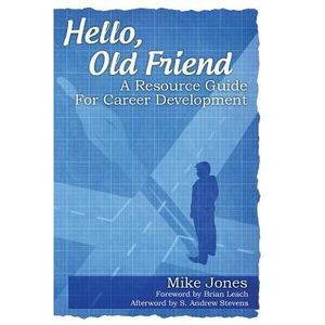 Hello, Old Friend: A Resource Guide For Career Development -- Mike Jones